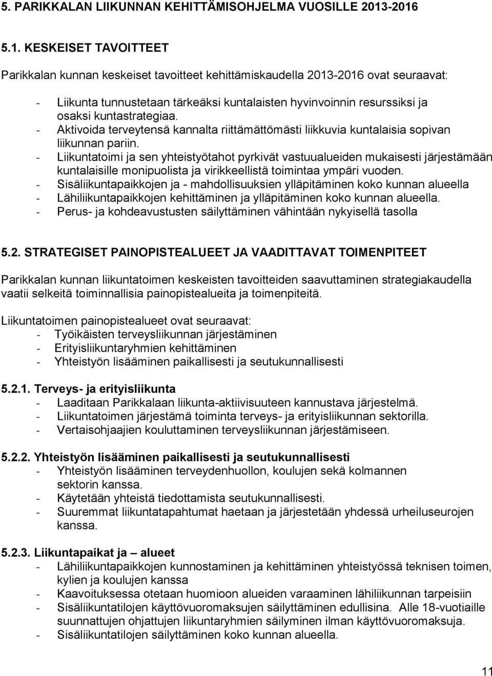 kuntastrategiaa. - Aktivoida terveytensä kannalta riittämättömästi liikkuvia kuntalaisia sopivan liikunnan pariin.