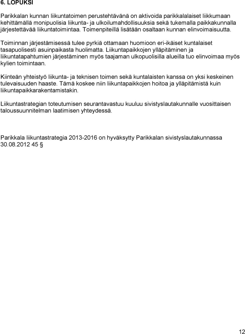 Toiminnan järjestämisessä tulee pyrkiä ottamaan huomioon eri-ikäiset kuntalaiset tasapuolisesti asuinpaikasta huolimatta.
