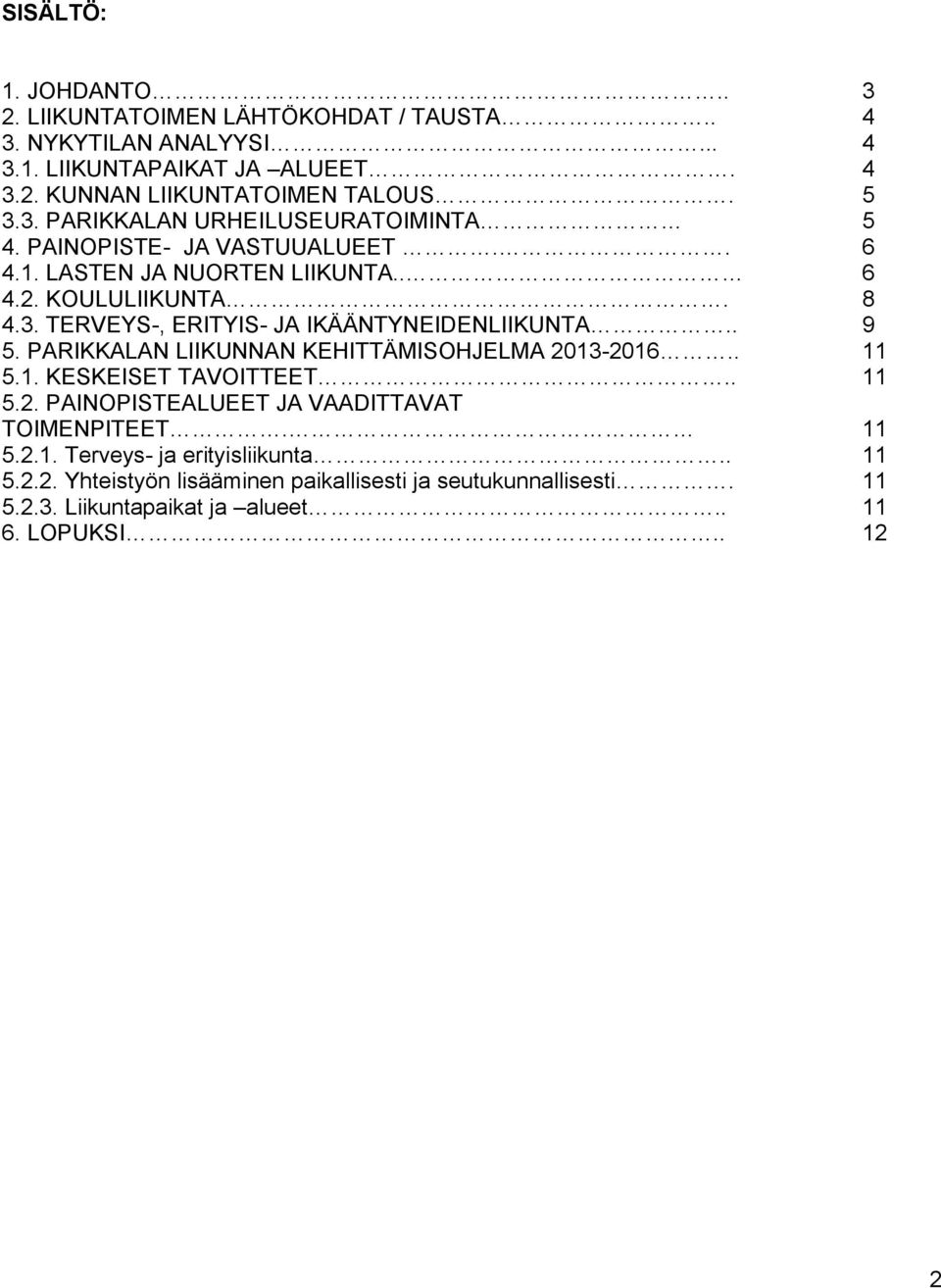 . 9 5. PARIKKALAN LIIKUNNAN KEHITTÄMISOHJELMA 2013-2016.. 11 5.1. KESKEISET TAVOITTEET.. 11 5.2. PAINOPISTEALUEET JA VAADITTAVAT TOIMENPITEET. 11 5.2.1. Terveys- ja erityisliikunta.