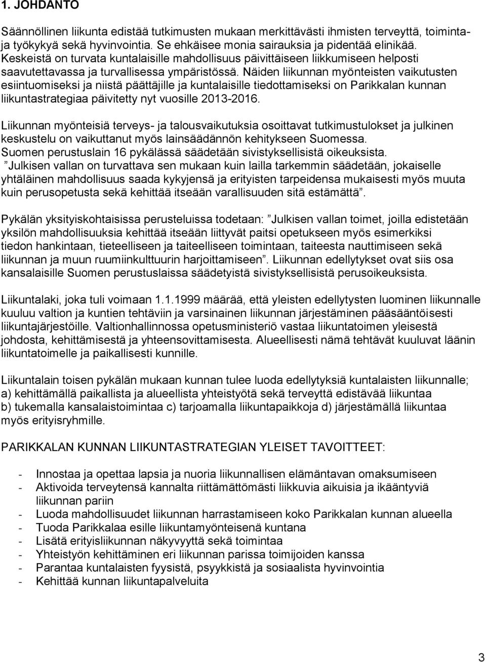 Näiden liikunnan myönteisten vaikutusten esiintuomiseksi ja niistä päättäjille ja kuntalaisille tiedottamiseksi on Parikkalan kunnan liikuntastrategiaa päivitetty nyt vuosille 2013-2016.