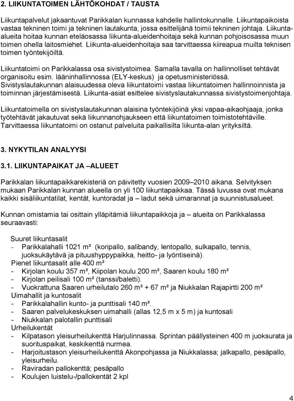 Liikuntaalueita hoitaa kunnan eteläosassa liikunta-alueidenhoitaja sekä kunnan pohjoisosassa muun toimen ohella laitosmiehet.