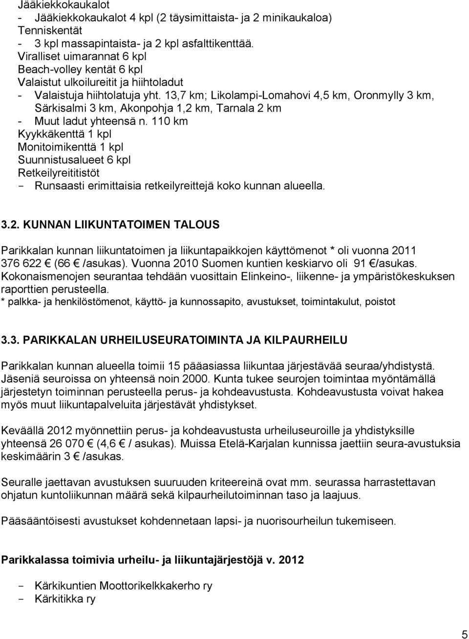 13,7 km; Likolampi-Lomahovi 4,5 km, Oronmylly 3 km, Särkisalmi 3 km, Akonpohja 1,2 km, Tarnala 2 km - Muut ladut yhteensä n.