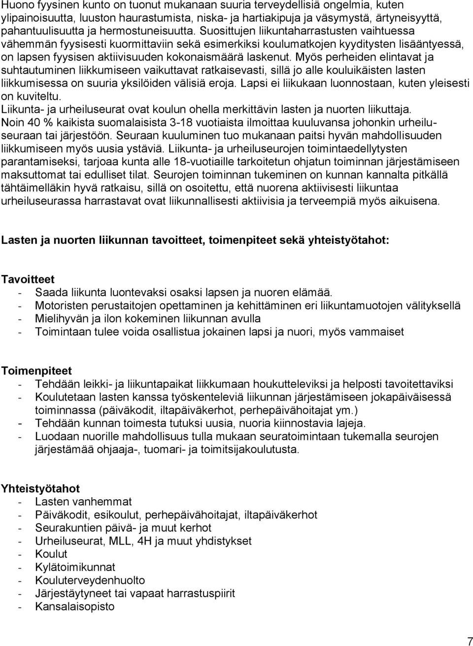 Suosittujen liikuntaharrastusten vaihtuessa vähemmän fyysisesti kuormittaviin sekä esimerkiksi koulumatkojen kyyditysten lisääntyessä, on lapsen fyysisen aktiivisuuden kokonaismäärä laskenut.