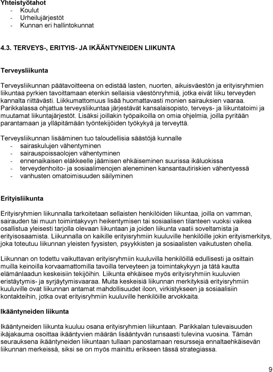 sellaisia väestönryhmiä, jotka eivät liiku terveyden kannalta riittävästi. Liikkumattomuus lisää huomattavasti monien sairauksien vaaraa.