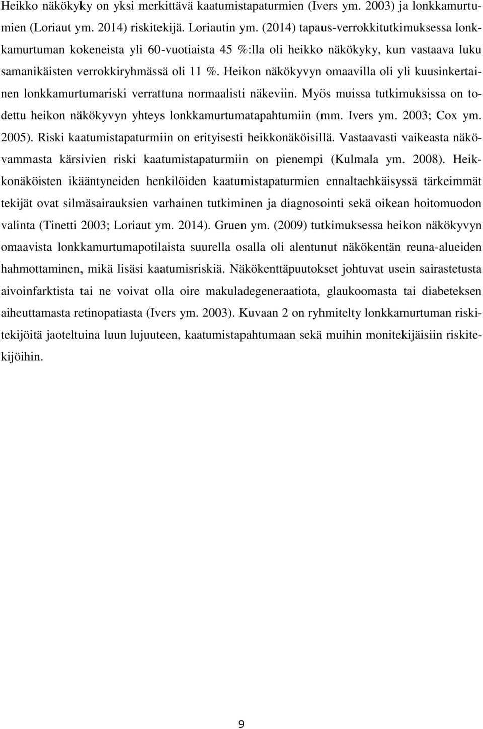 Heikon näkökyvyn omaavilla oli yli kuusinkertainen lonkkamurtumariski verrattuna normaalisti näkeviin. Myös muissa tutkimuksissa on todettu heikon näkökyvyn yhteys lonkkamurtumatapahtumiin (mm.