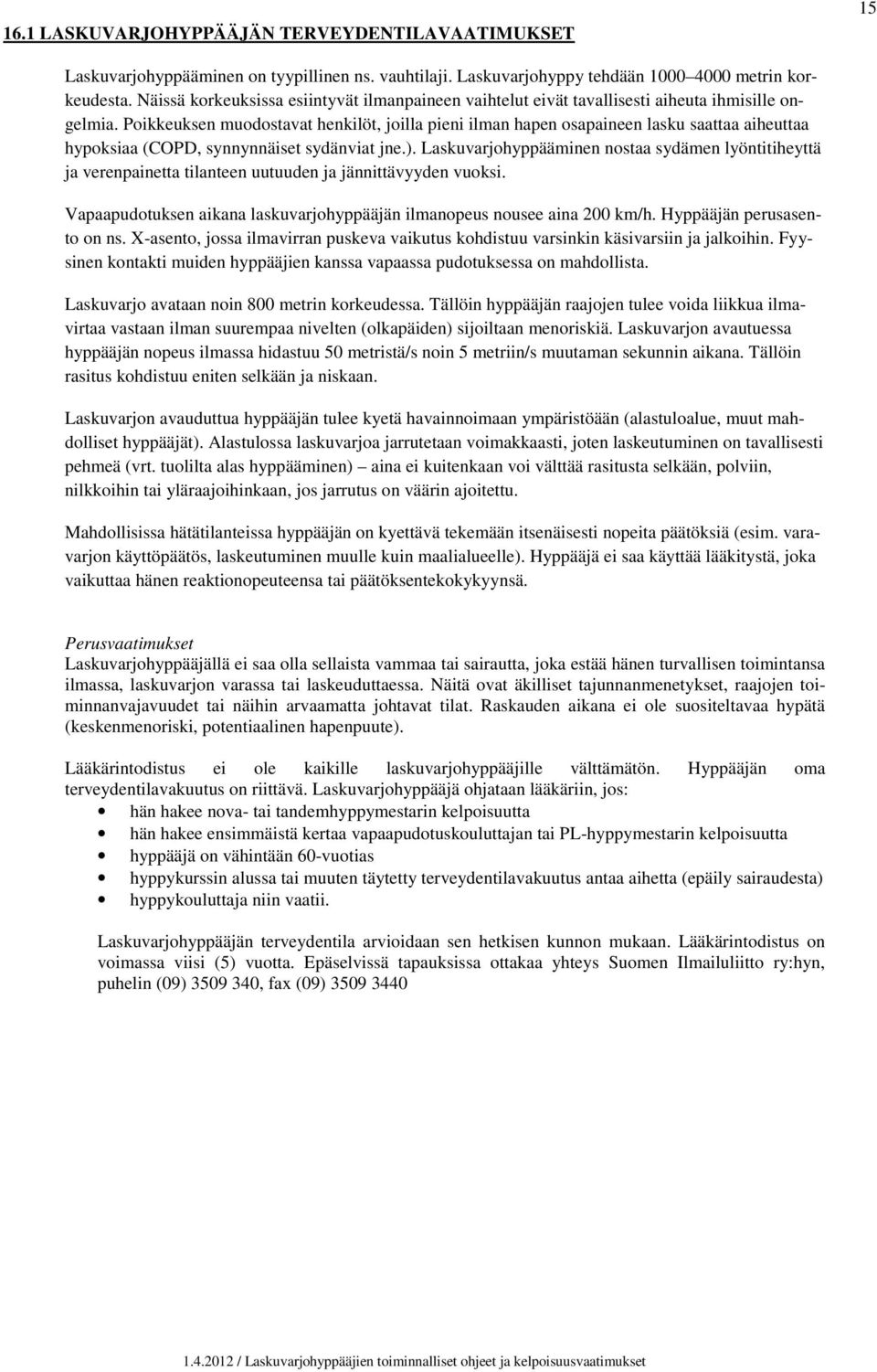 Poikkeuksen muodostavat henkilöt, joilla pieni ilman hapen osapaineen lasku saattaa aiheuttaa hypoksiaa (COPD, synnynnäiset sydänviat jne.).