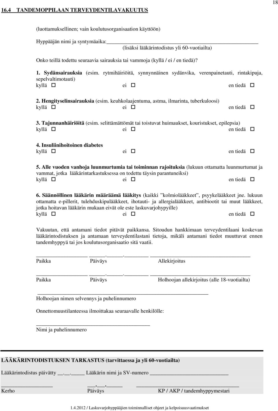 Hengityselinsairauksia (esim. keuhkolaajentuma, astma, ilmarinta, tuberkuloosi) 3. Tajunnanhäiriöitä (esim. selittämättömät tai toistuvat huimaukset, kouristukset, epilepsia) 4.