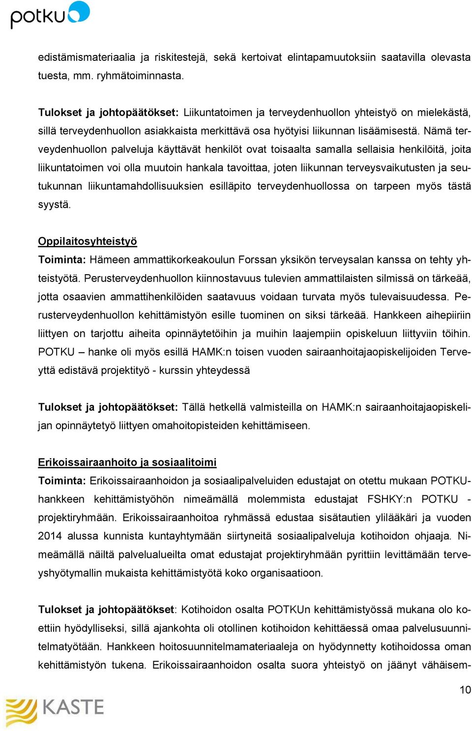 Nämä terveydenhuollon palveluja käyttävät henkilöt ovat toisaalta samalla sellaisia henkilöitä, joita liikuntatoimen voi olla muutoin hankala tavoittaa, joten liikunnan terveysvaikutusten ja