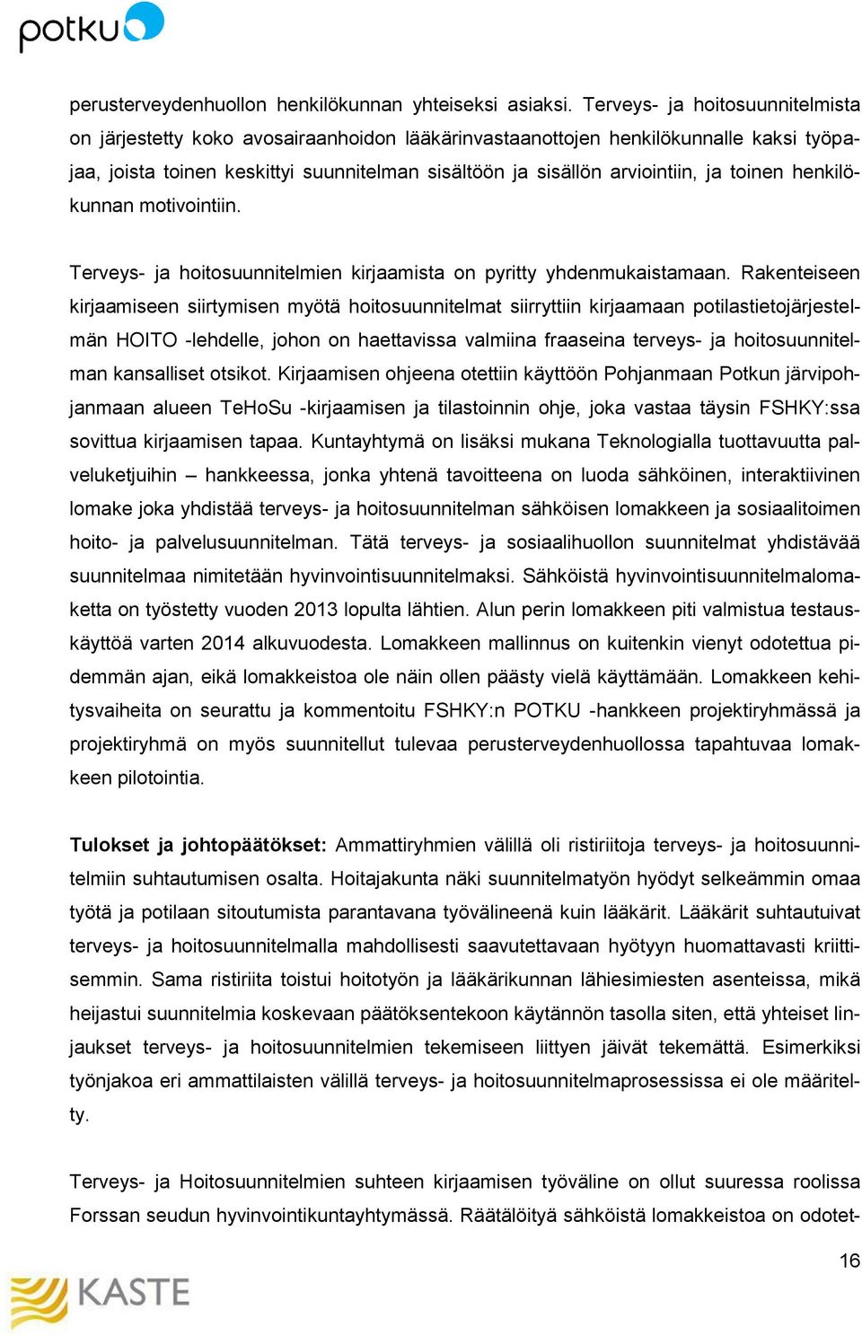toinen henkilökunnan motivointiin. Terveys- ja hoitosuunnitelmien kirjaamista on pyritty yhdenmukaistamaan.
