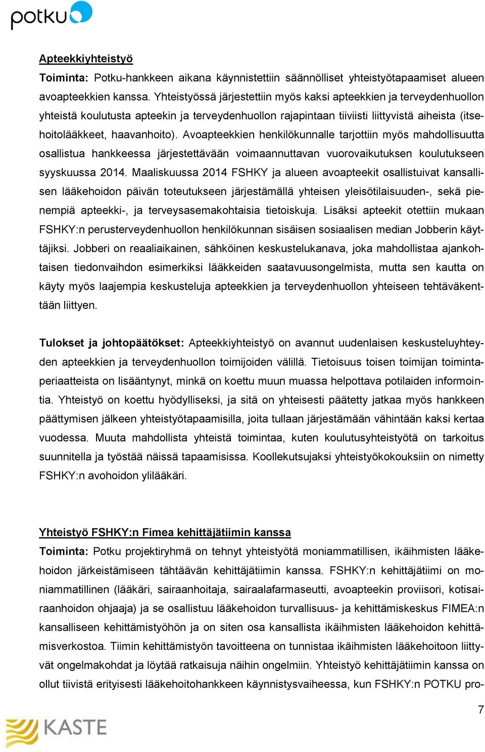 Avoapteekkien henkilökunnalle tarjottiin myös mahdollisuutta osallistua hankkeessa järjestettävään voimaannuttavan vuorovaikutuksen koulutukseen syyskuussa 2014.
