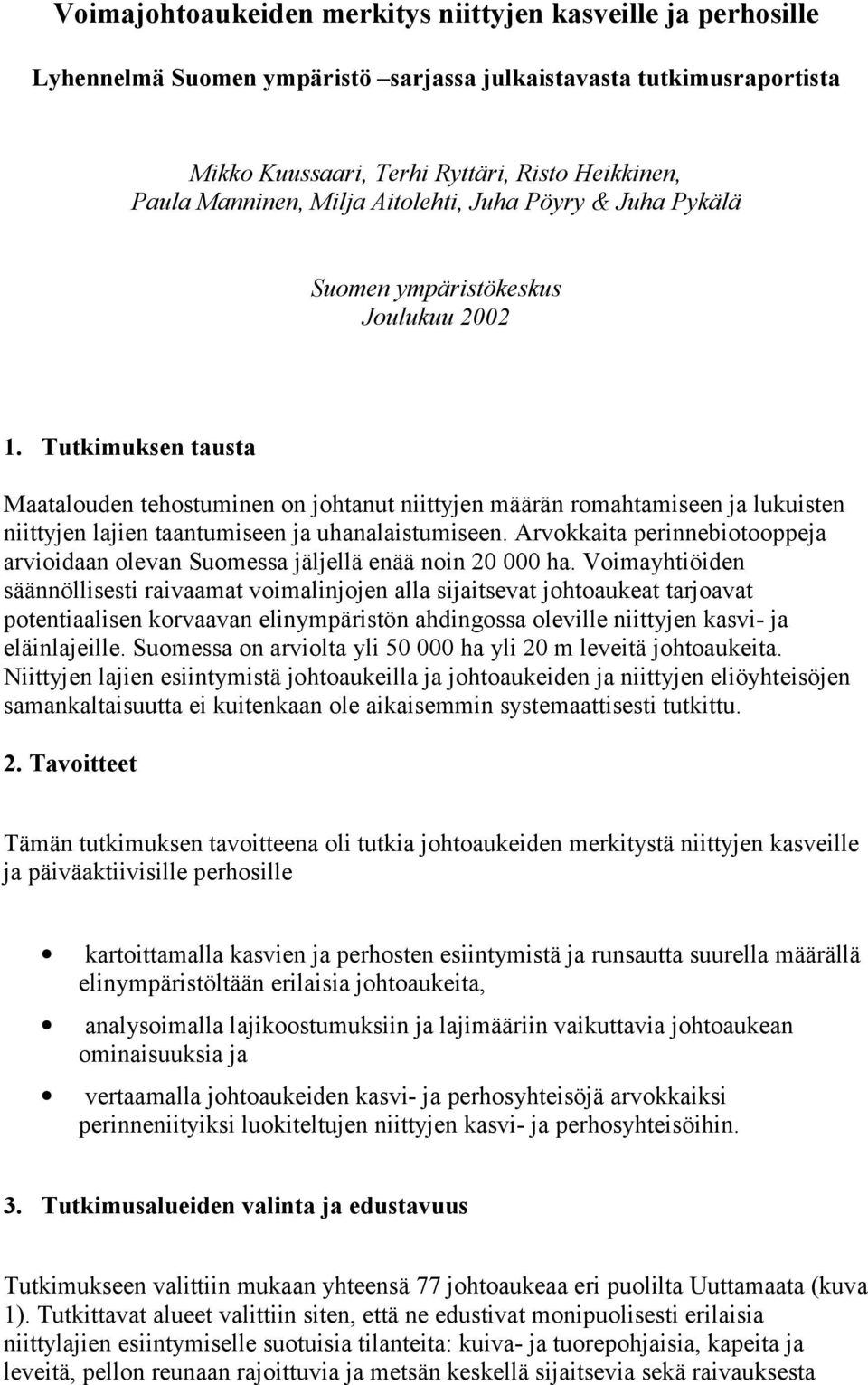 Tutkimuksen tausta Maatalouden tehostuminen on johtanut niittyjen määrän romahtamiseen ja lukuisten niittyjen lajien taantumiseen ja uhanalaistumiseen.