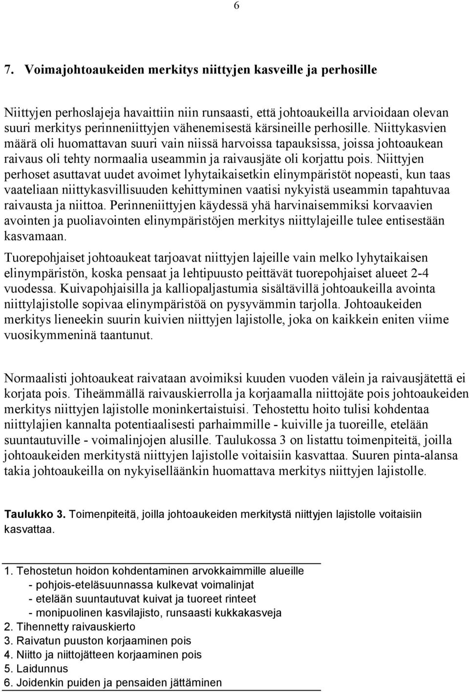 Niittyjen perhoset asuttavat uudet avoimet lyhytaikaisetkin elinympäristöt nopeasti, kun taas vaateliaan niittykasvillisuuden kehittyminen vaatisi nykyistä useammin tapahtuvaa raivausta ja niittoa.