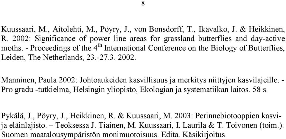 .-27.3. 2. Manninen, Paula 2: Johtoaukeiden kasvillisuus ja merkitys niittyjen kasvilajeille. - Pro gradu -tutkielma, Helsingin yliopisto, Ekologian ja systematiikan laitos.