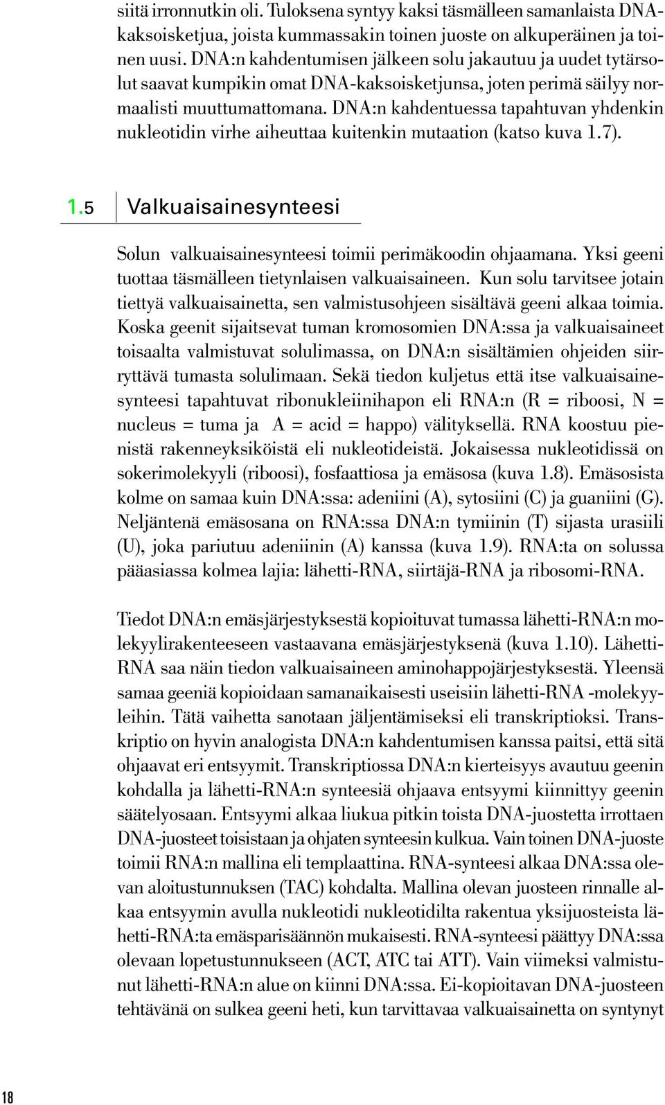 DNA:n kahdentuessa tapahtuvan yhdenkin nukleotidin virhe aiheuttaa kuitenkin mutaation (katso kuva 1.7). 1.5 Valkuaisainesynteesi Solun valkuaisainesynteesi toimii perimäkoodin ohjaamana.