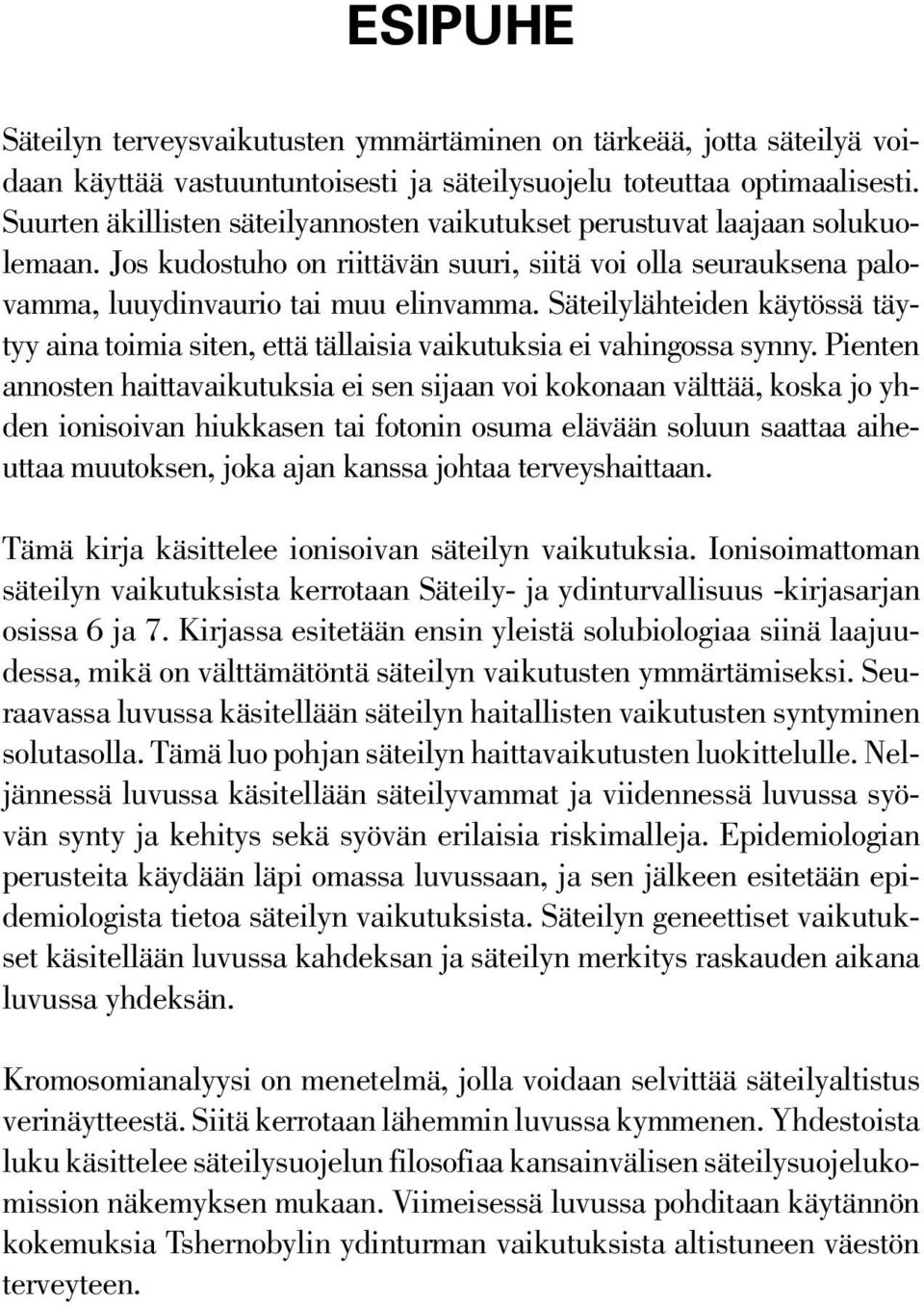 Säteilylähteiden käytössä täytyy aina toimia siten, että tällaisia vaikutuksia ei vahingossa synny.