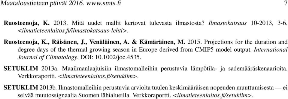 International Journal of Climatology. DOI: 10.1002/joc.4535. SETUKLIM 2013a. Maailmanlaajuisiin ilmastomalleihin perustuvia lämpötila- ja sademääräskenaarioita. Verkkoraportti.