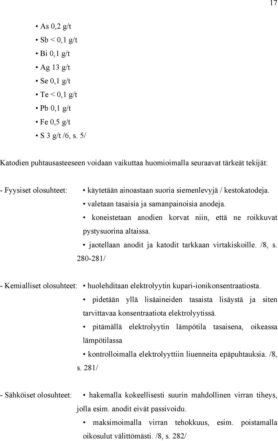 valetaan tasaisia ja samanpainoisia anodeja. koneistetaan anodien korvat niin, että ne roikkuvat pystysuorina altaissa. jaotellaan anodit ja katodit tarkkaan virtakiskoille. /8, s.