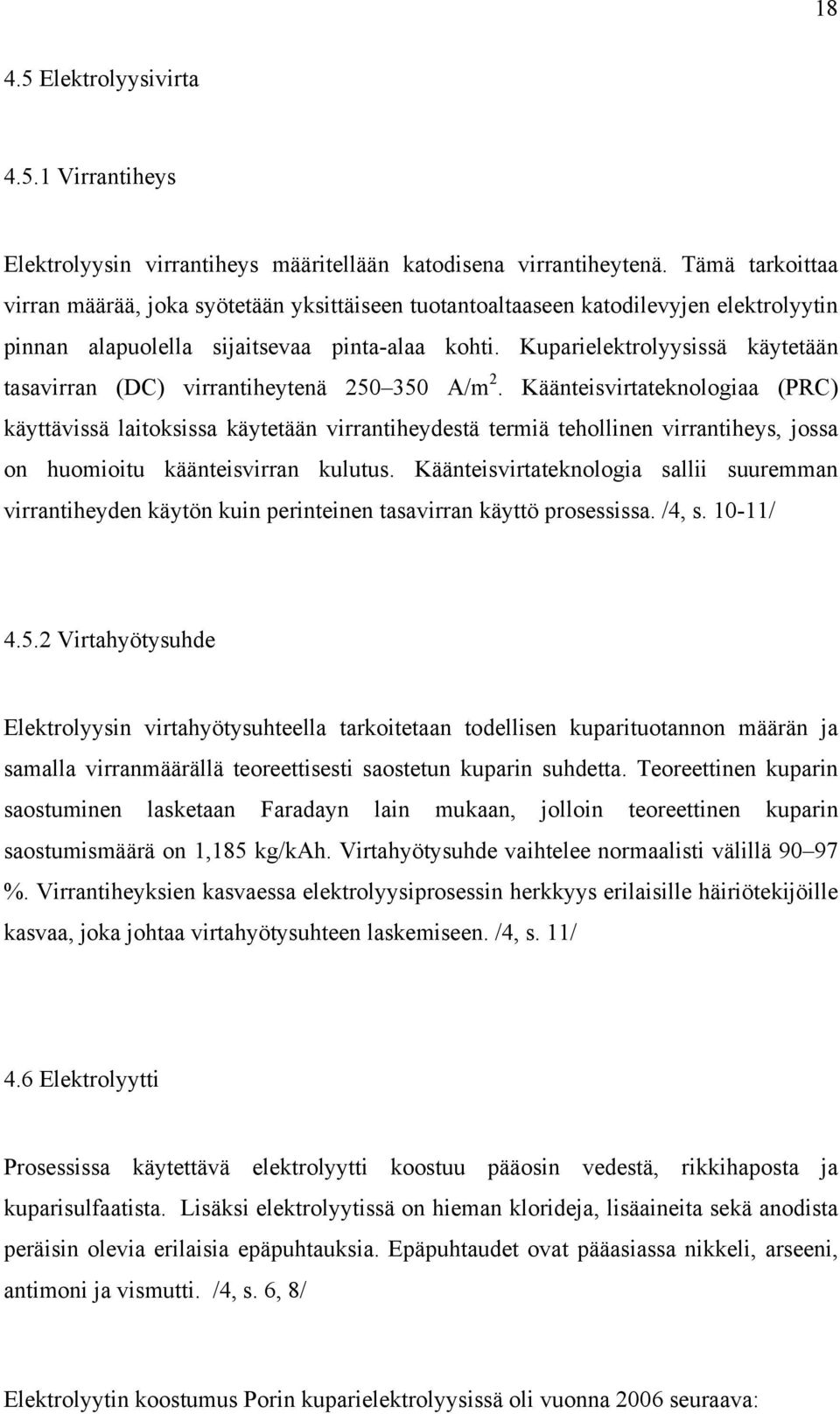 Kuparielektrolyysissä käytetään tasavirran (DC) virrantiheytenä 250 350 A/m 2.