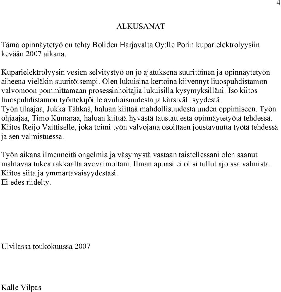 Olen lukuisina kertoina kiivennyt liuospuhdistamon valvomoon pommittamaan prosessinhoitajia lukuisilla kysymyksilläni. Iso kiitos liuospuhdistamon työntekijöille avuliaisuudesta ja kärsivällisyydestä.