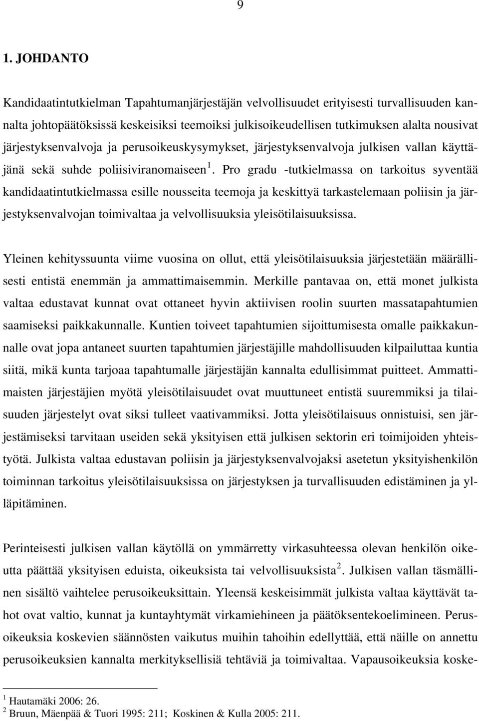 Pro gradu -tutkielmassa on tarkoitus syventää kandidaatintutkielmassa esille nousseita teemoja ja keskittyä tarkastelemaan poliisin ja järjestyksenvalvojan toimivaltaa ja velvollisuuksia