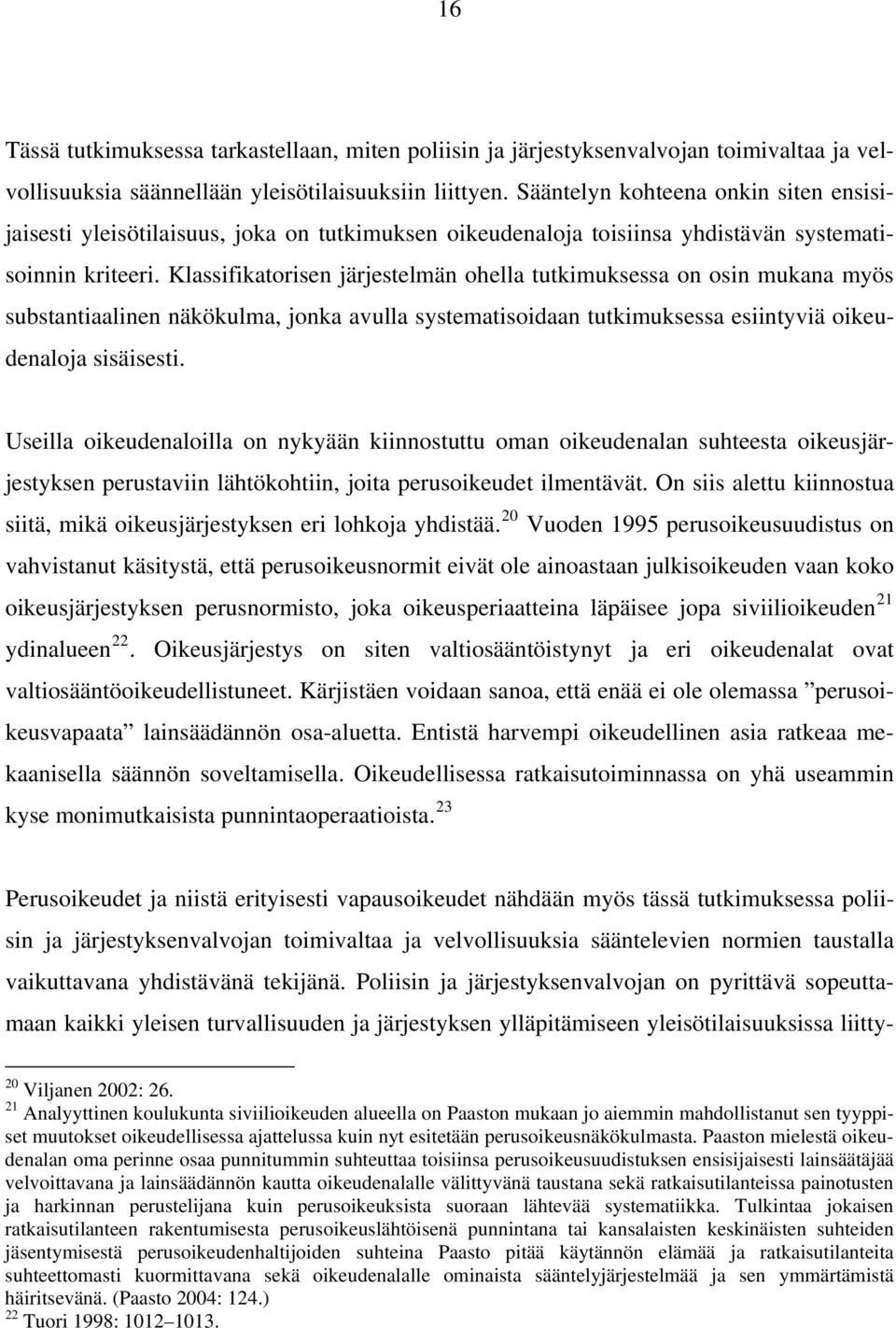 Klassifikatorisen järjestelmän ohella tutkimuksessa on osin mukana myös substantiaalinen näkökulma, jonka avulla systematisoidaan tutkimuksessa esiintyviä oikeudenaloja sisäisesti.