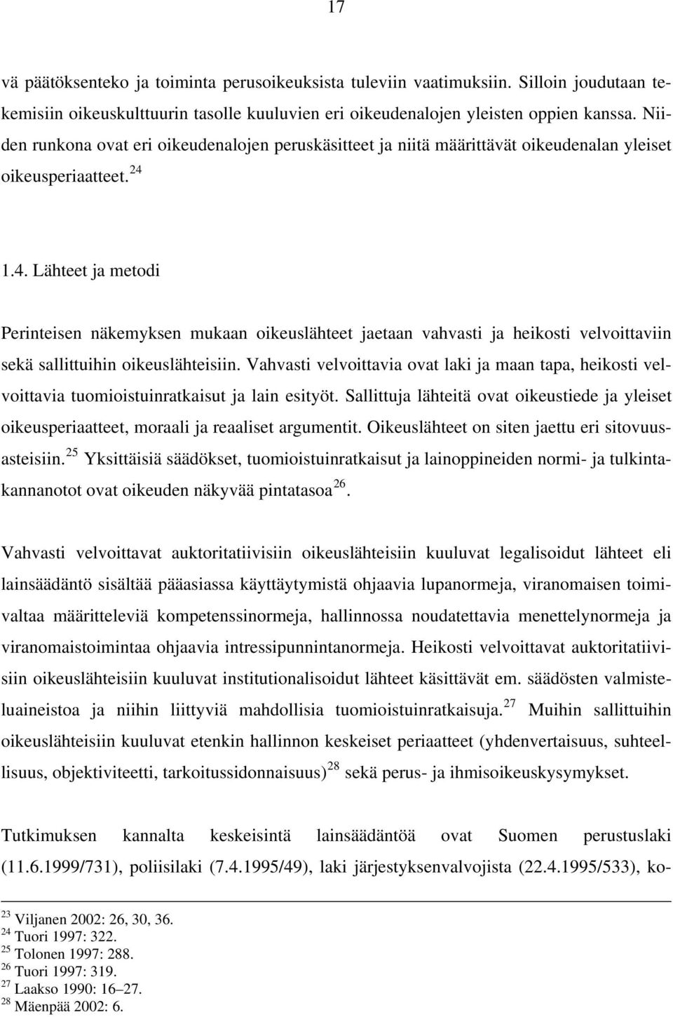 1.4. Lähteet ja metodi Perinteisen näkemyksen mukaan oikeuslähteet jaetaan vahvasti ja heikosti velvoittaviin sekä sallittuihin oikeuslähteisiin.