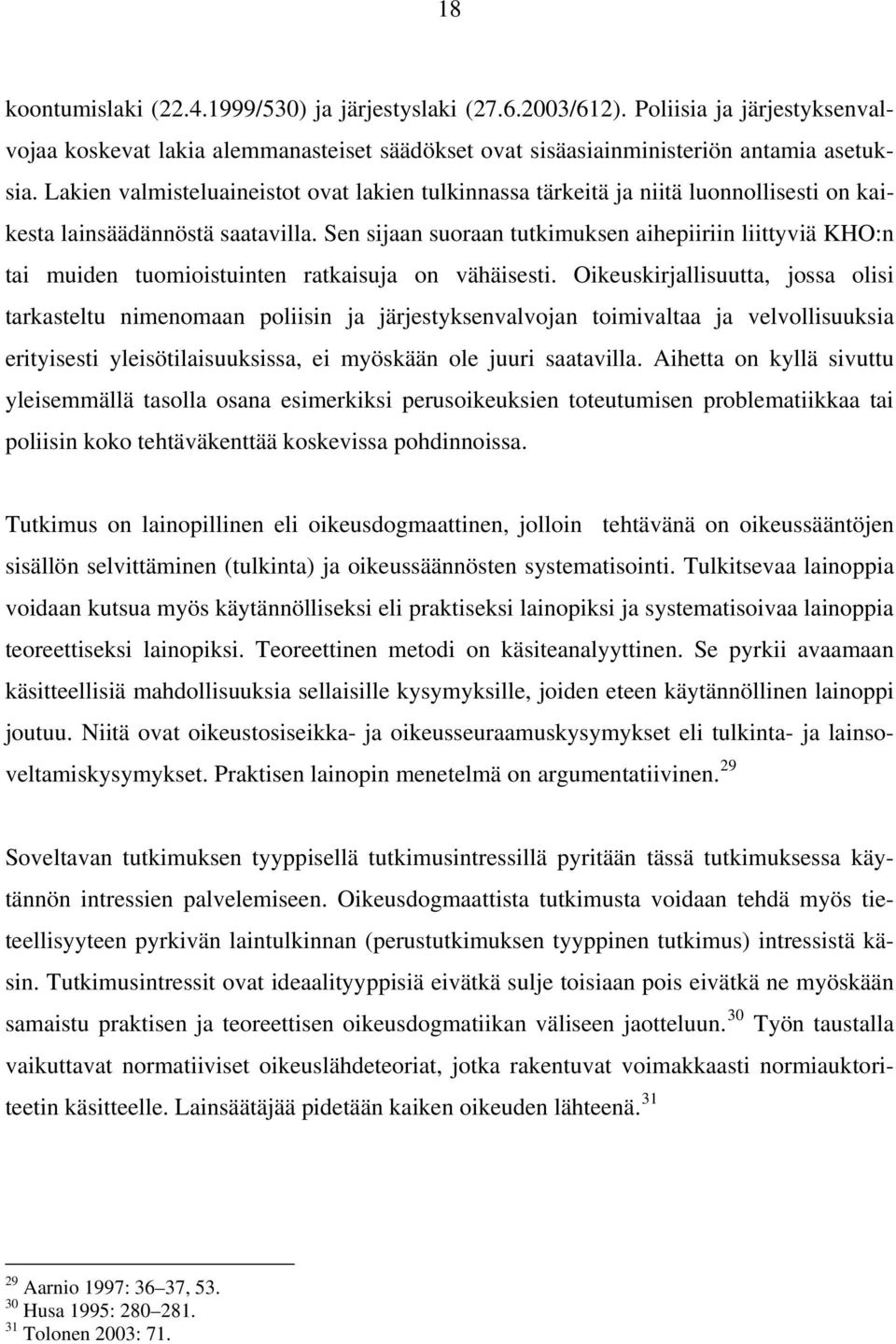 Sen sijaan suoraan tutkimuksen aihepiiriin liittyviä KHO:n tai muiden tuomioistuinten ratkaisuja on vähäisesti.