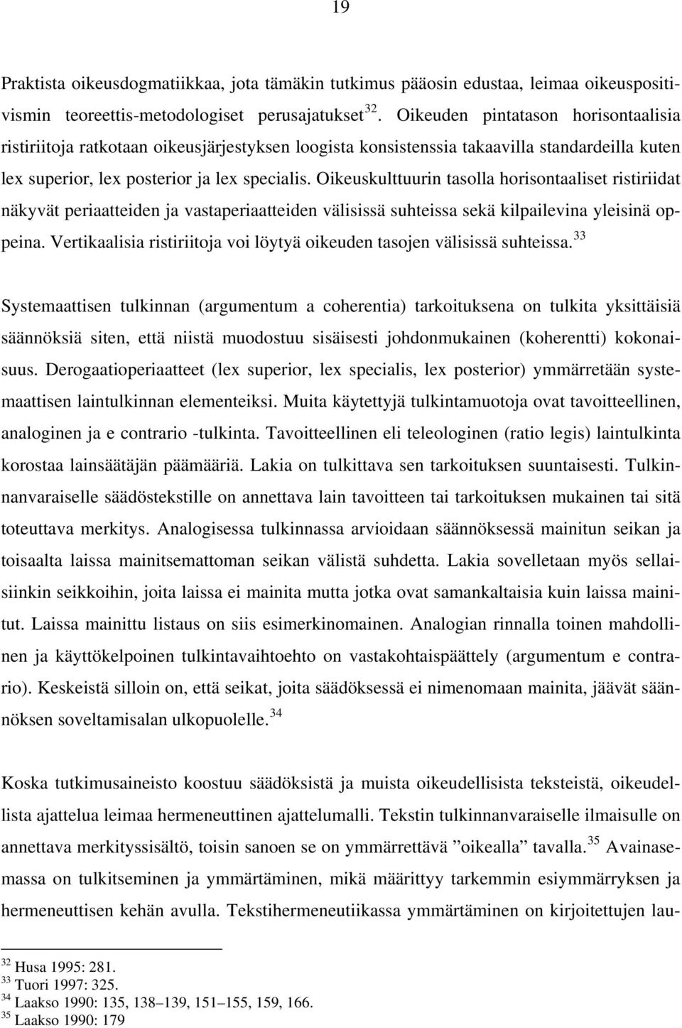 Oikeuskulttuurin tasolla horisontaaliset ristiriidat näkyvät periaatteiden ja vastaperiaatteiden välisissä suhteissa sekä kilpailevina yleisinä oppeina.