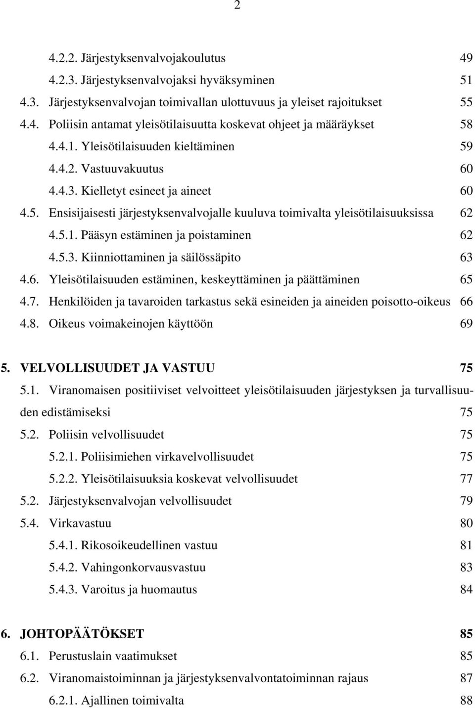 5.3. Kiinniottaminen ja säilössäpito 63 4.6. Yleisötilaisuuden estäminen, keskeyttäminen ja päättäminen 65 4.7. Henkilöiden ja tavaroiden tarkastus sekä esineiden ja aineiden poisotto-oikeus 66 4.8.
