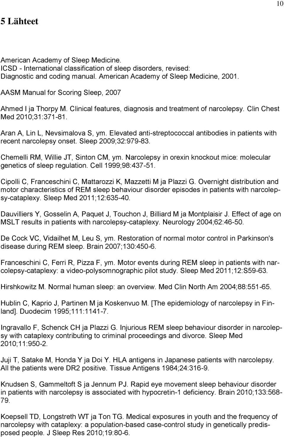 Elevated anti-streptococcal antibodies in patients with recent narcolepsy onset. Sleep 2009;32:979-83. Chemelli RM, Willie JT, Sinton CM, ym.