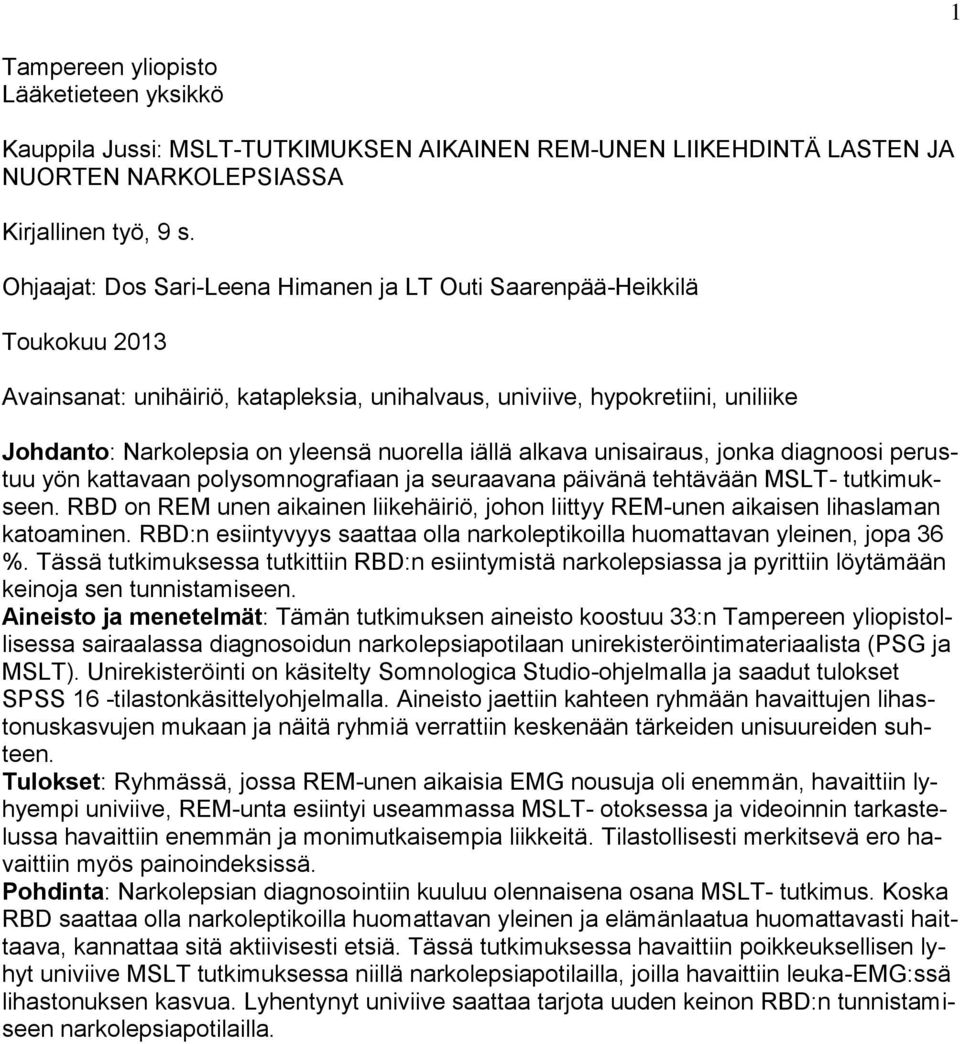 iällä alkava unisairaus, jonka diagnoosi perustuu yön kattavaan polysomnografiaan ja seuraavana päivänä tehtävään MSLT- tutkimukseen.