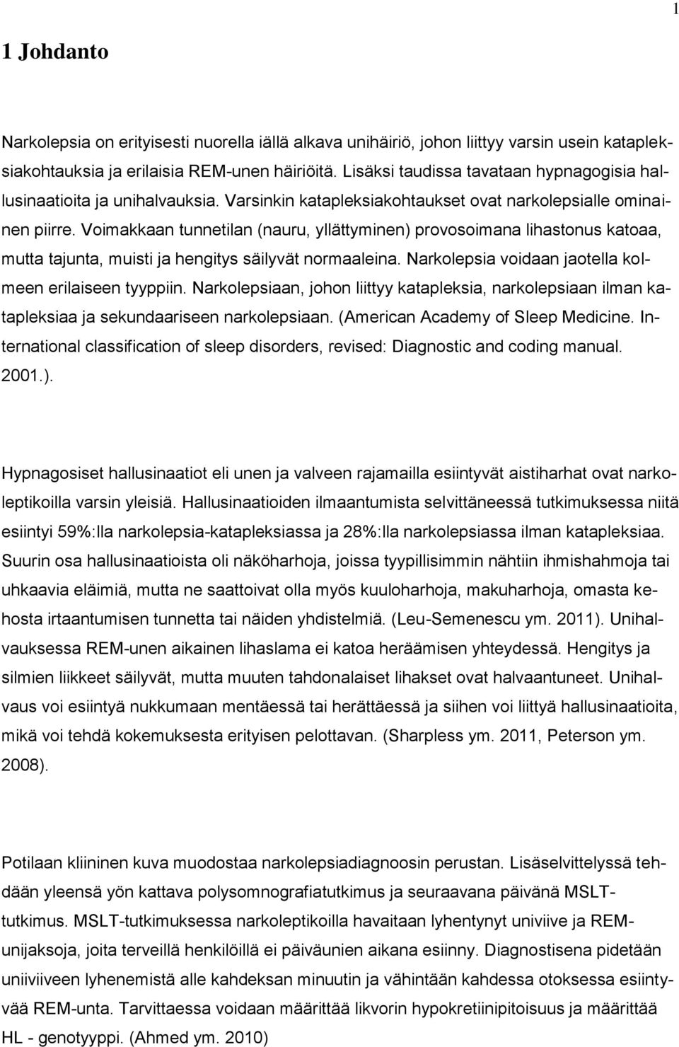 Voimakkaan tunnetilan (nauru, yllättyminen) provosoimana lihastonus katoaa, mutta tajunta, muisti ja hengitys säilyvät normaaleina. Narkolepsia voidaan jaotella kolmeen erilaiseen tyyppiin.