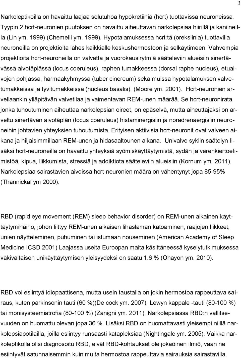 Vahvempia projektioita hcrt-neuroneilla on valvetta ja vuorokausirytmiä sääteleviin alueisiin sinertävässä aivotäplässä (locus coeruleus), raphen tumakkeessa (dorsal raphe nucleus), etuaivojen