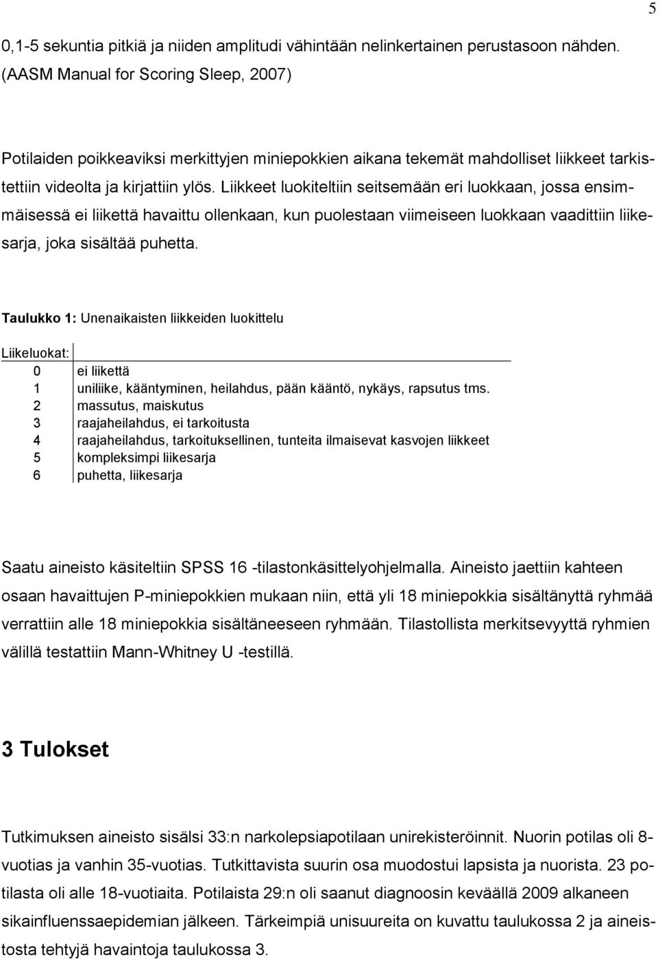 Liikkeet luokiteltiin seitsemään eri luokkaan, jossa ensimmäisessä ei liikettä havaittu ollenkaan, kun puolestaan viimeiseen luokkaan vaadittiin liikesarja, joka sisältää puhetta.