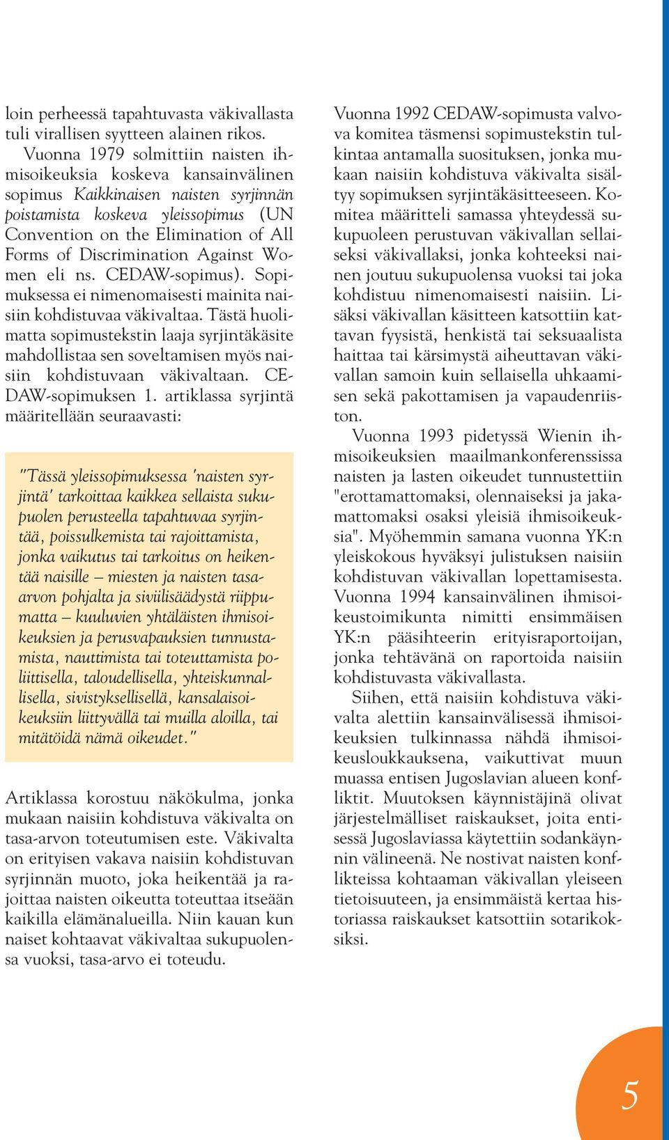 Discrimination Against Women eli ns. CEDAW-sopimus). Sopimuksessa ei nimenomaisesti mainita naisiin kohdistuvaa väkivaltaa.