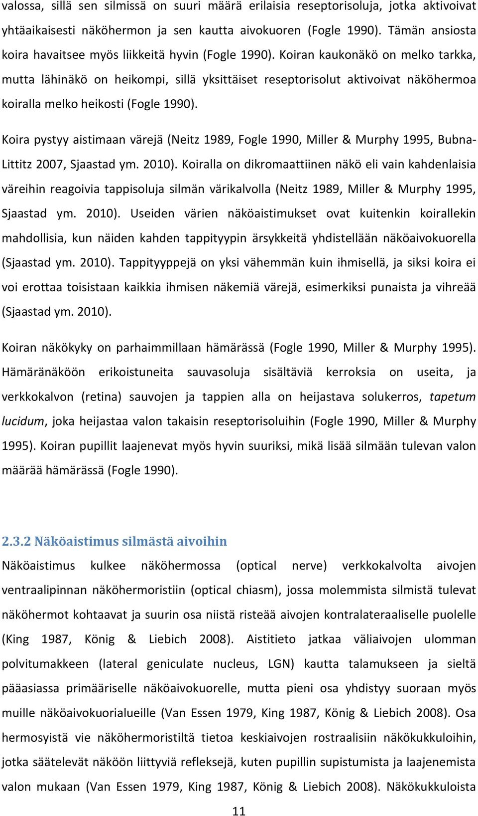 Koiran kaukonäkö on melko tarkka, mutta lähinäkö on heikompi, sillä yksittäiset reseptorisolut aktivoivat näköhermoa koiralla melko heikosti (Fogle 1990).