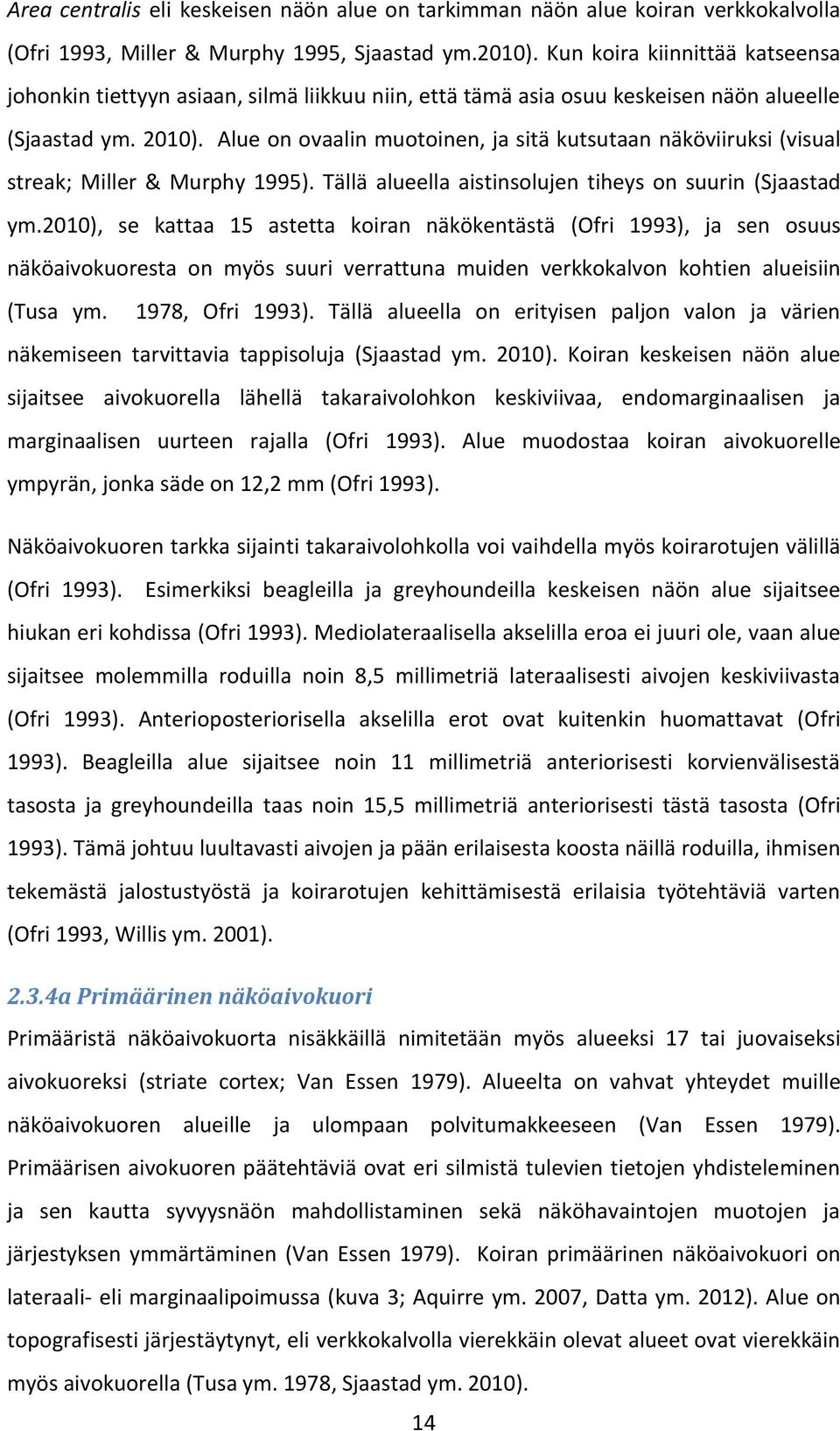 Alue on ovaalin muotoinen, ja sitä kutsutaan näköviiruksi (visual streak; Miller & Murphy 1995). Tällä alueella aistinsolujen tiheys on suurin (Sjaastad ym.