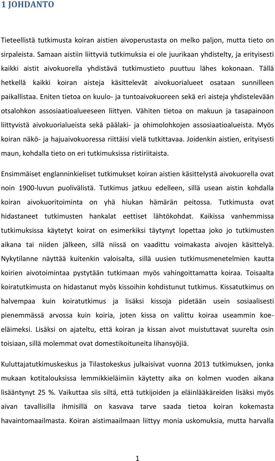 Tällä hetkellä kaikki koiran aisteja käsittelevät aivokuorialueet osataan sunnilleen paikallistaa.