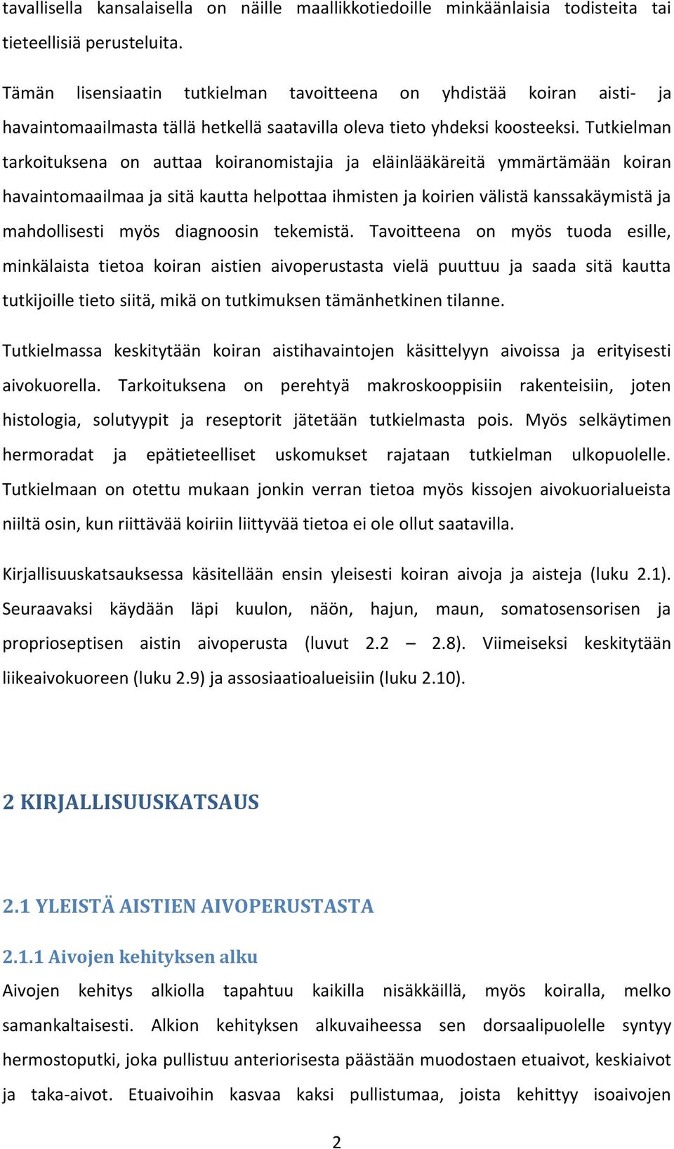 Tutkielman tarkoituksena on auttaa koiranomistajia ja eläinlääkäreitä ymmärtämään koiran havaintomaailmaa ja sitä kautta helpottaa ihmisten ja koirien välistä kanssakäymistä ja mahdollisesti myös