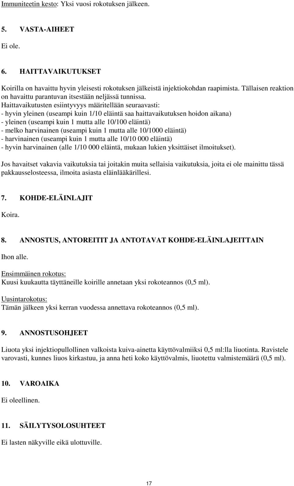 Haittavaikutusten esiintyvyys määritellään seuraavasti: - hyvin yleinen (useampi kuin 1/10 eläintä saa haittavaikutuksen hoidon aikana) - yleinen (useampi kuin 1 mutta alle 10/100 eläintä) - melko