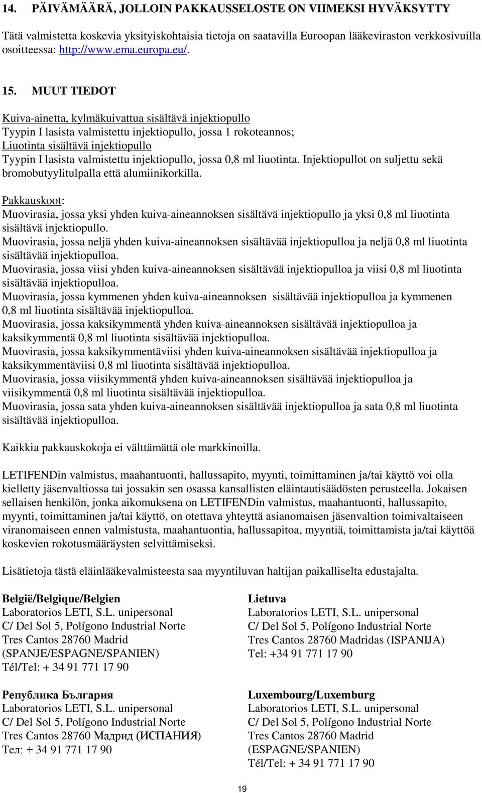 MUUT TIEDOT Kuiva-ainetta, kylmäkuivattua sisältävä injektiopullo Tyypin I lasista valmistettu injektiopullo, jossa 1 rokoteannos; Liuotinta sisältävä injektiopullo Tyypin I lasista valmistettu