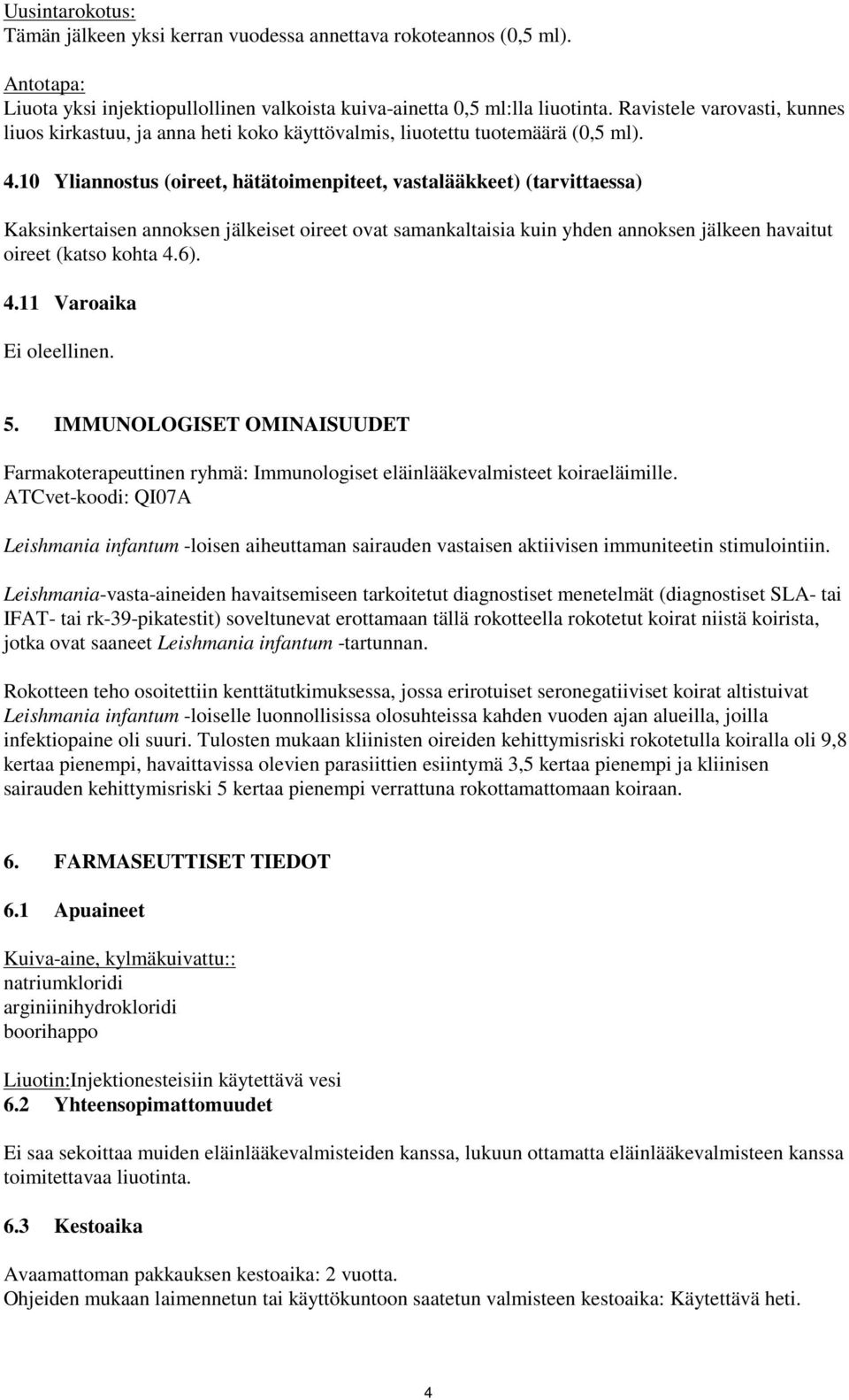 10 Yliannostus (oireet, hätätoimenpiteet, vastalääkkeet) (tarvittaessa) Kaksinkertaisen annoksen jälkeiset oireet ovat samankaltaisia kuin yhden annoksen jälkeen havaitut oireet (katso kohta 4.