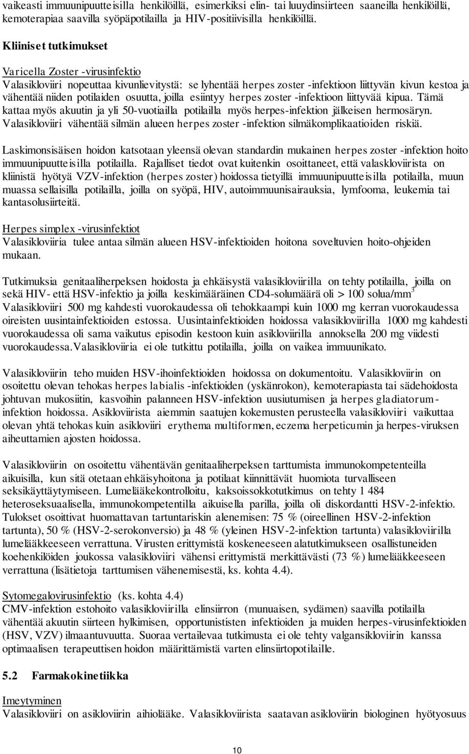 joilla esiintyy herpes zoster -infektioon liittyvää kipua. Tämä kattaa myös akuutin ja yli 50-vuotiailla potilailla myös herpes-infektion jälkeisen hermosäryn.