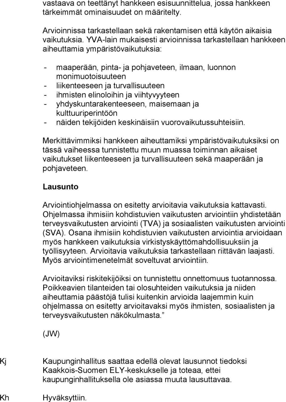 ihmisten elinoloihin ja viihtyvyyteen - yhdyskuntarakenteeseen, maisemaan ja kulttuuriperintöön - näiden tekijöiden keskinäisiin vuorovaikutussuhteisiin.