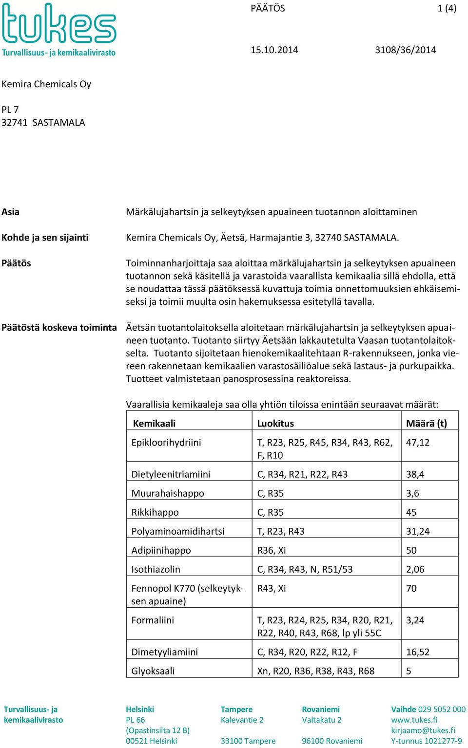 Toiminnanharjoittaja saa aloittaa märkälujahartsin ja selkeytyksen apuaineen tuotannon sekä käsitellä ja varastoida vaarallista kemikaalia sillä ehdolla, että se noudattaa tässä päätöksessä kuvattuja