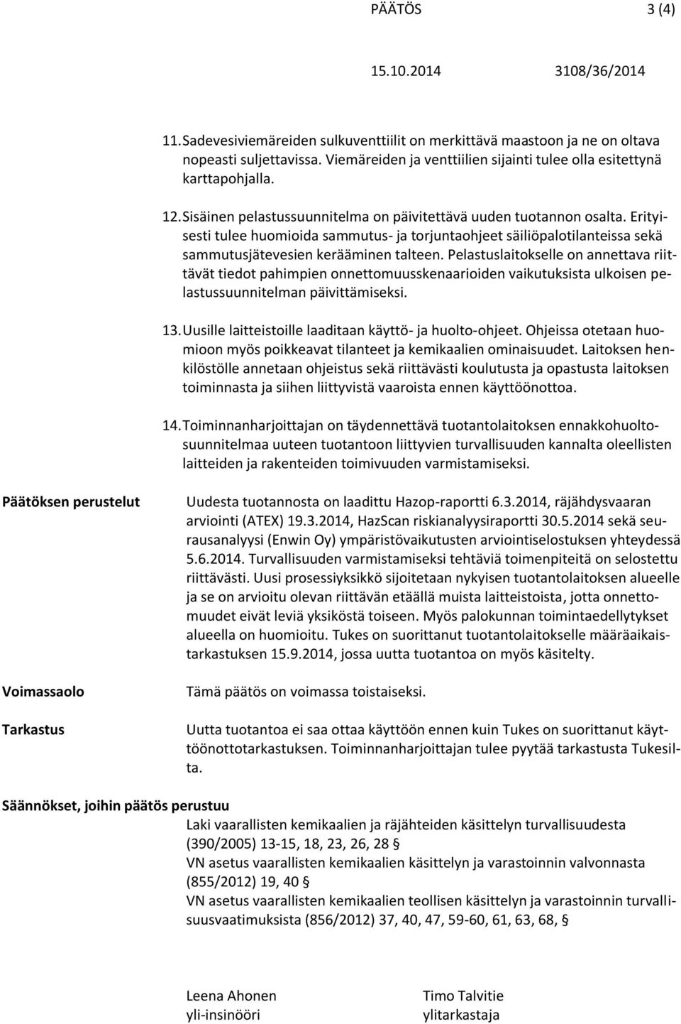 Pelastuslaitokselle on annettava riittävät tiedot pahimpien onnettomuusskenaarioiden vaikutuksista ulkoisen pelastussuunnitelman päivittämiseksi. 13.