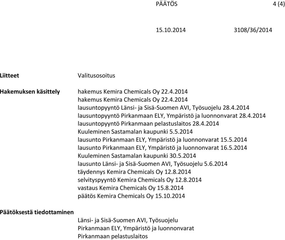 5.2014 Kuuleminen Sastamalan kaupunki 30.5.2014 lausunto Länsi- ja Sisä-Suomen AVI, Työsuojelu 5.6.2014 täydennys Kemira Chemicals Oy 12.8.2014 selvityspyyntö Kemira Chemicals Oy 12.8.2014 vastaus Kemira Chemicals Oy 15.