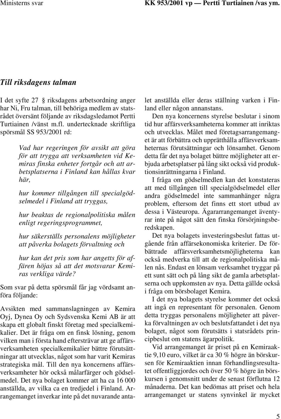 undertecknade skriftliga spörsmål SS 953/2001 rd: Vad har regeringen för avsikt att göra för att trygga att verksamheten vid Kemiras finska enheter fortgår och att arbetsplatserna i Finland kan