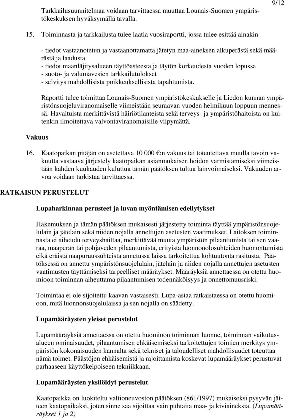 tiedot maanläjitysalueen täyttöasteesta ja täytön korkeudesta vuoden lopussa - suoto- ja valumavesien tarkkailutulokset - selvitys mahdollisista poikkeuksellisista tapahtumista.