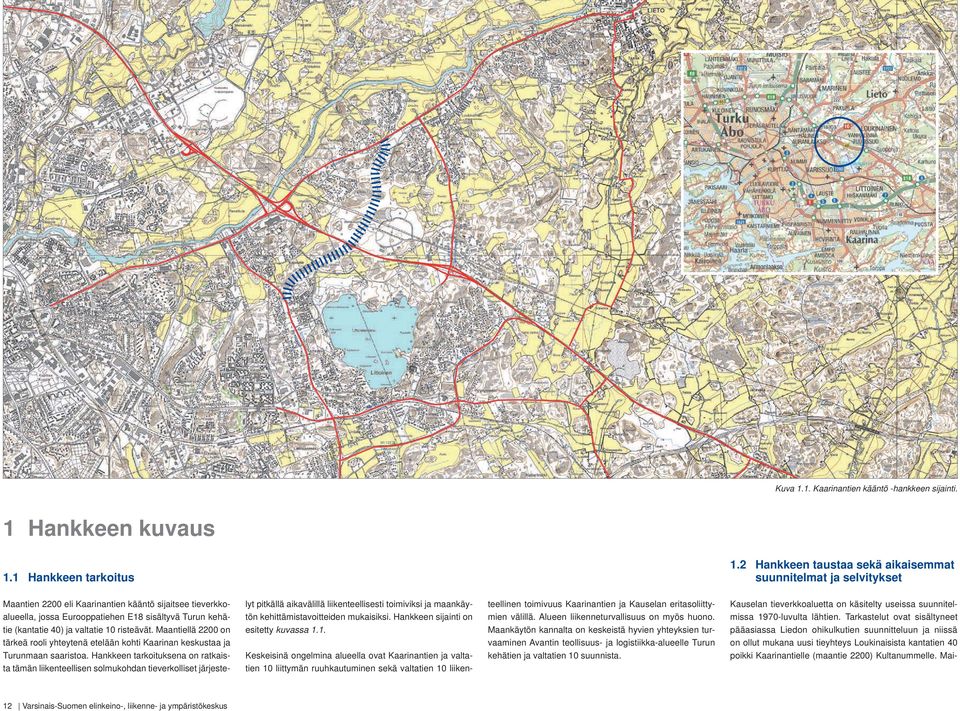 2 Hankkeen taustaa sekä aikaisemmat suunnitelmat ja selvitykset Maantien 2200 eli Kaarinantien kääntö sijaitsee tieverkkoalueella, jossa Eurooppatiehen E18 sisältyvä Turun kehätie (kantatie 40) ja